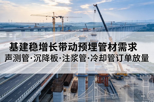 金门基建稳增长带动预埋监测管材需求，声测管、沉降板、注浆管订单持续放量