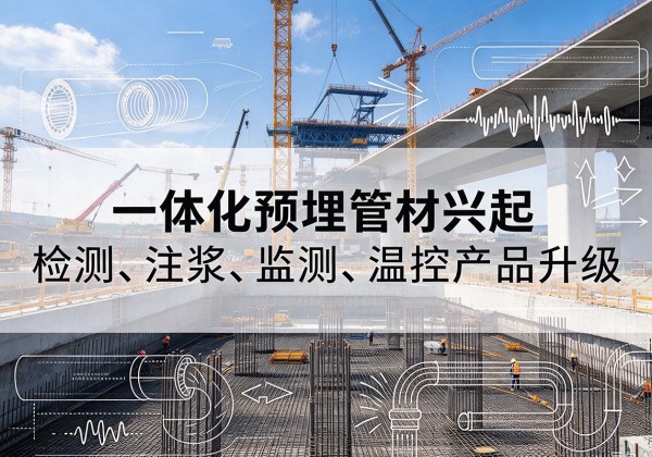 金门一体化管材产品兴起，声测注浆一体管、多功能预埋管应用增多